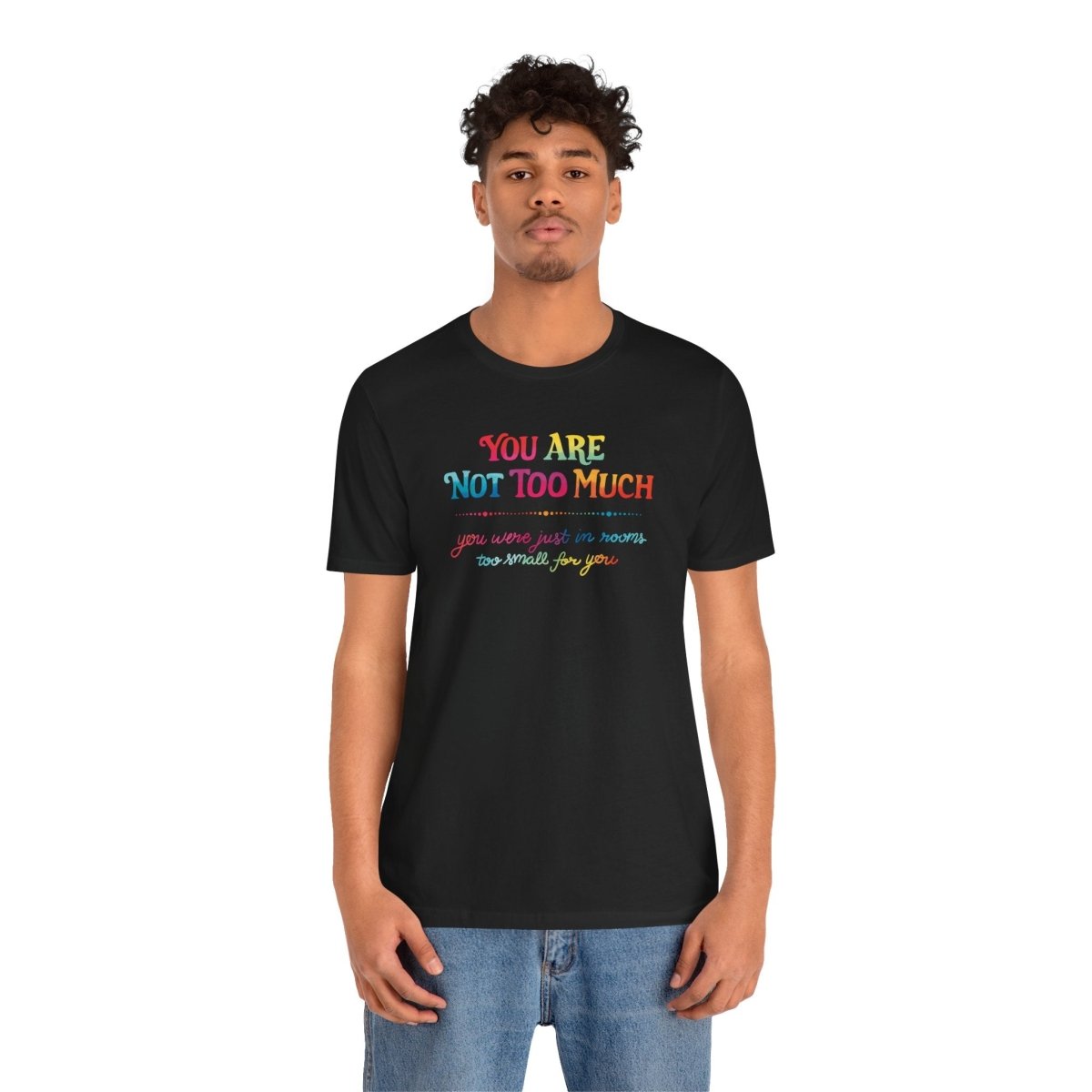 You Are Not Too Much Shirt - Self - Care Shirts