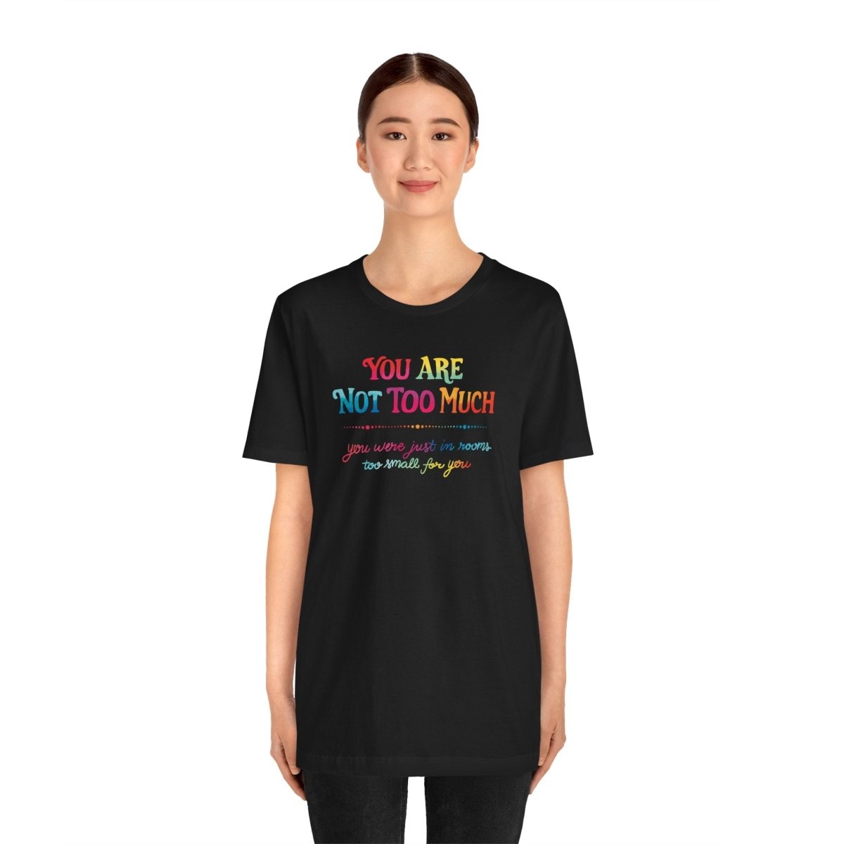 You Are Not Too Much Shirt - Self - Care Shirts