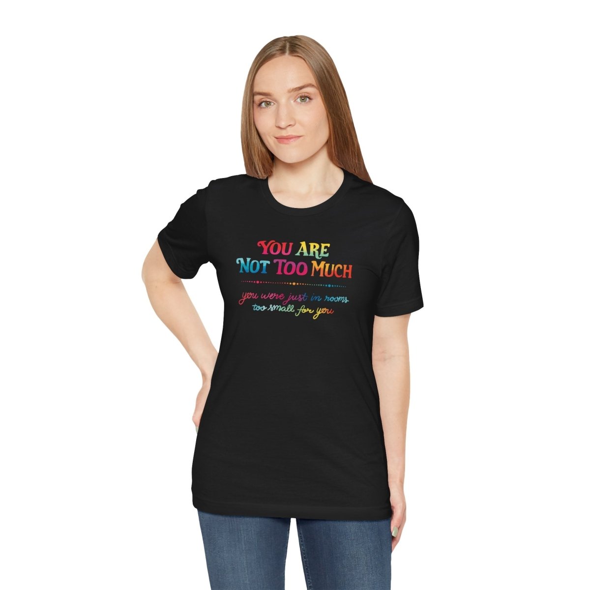 You Are Not Too Much Shirt - Self - Care Shirts