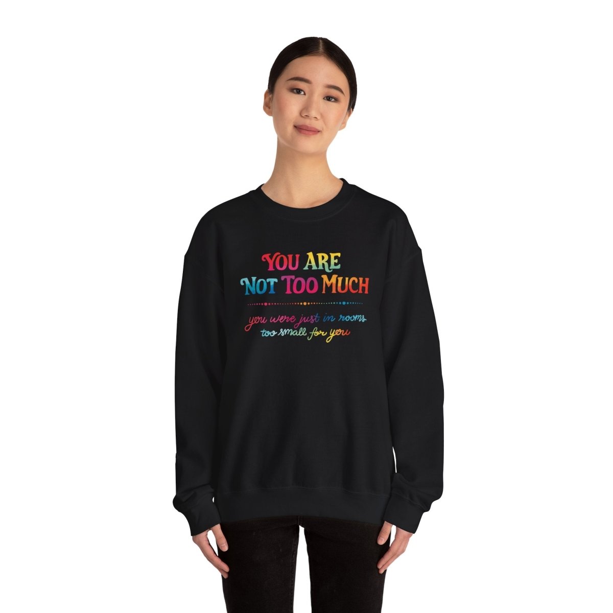 You Are Not Too Much Sweatshirt - Self - Care Shirts