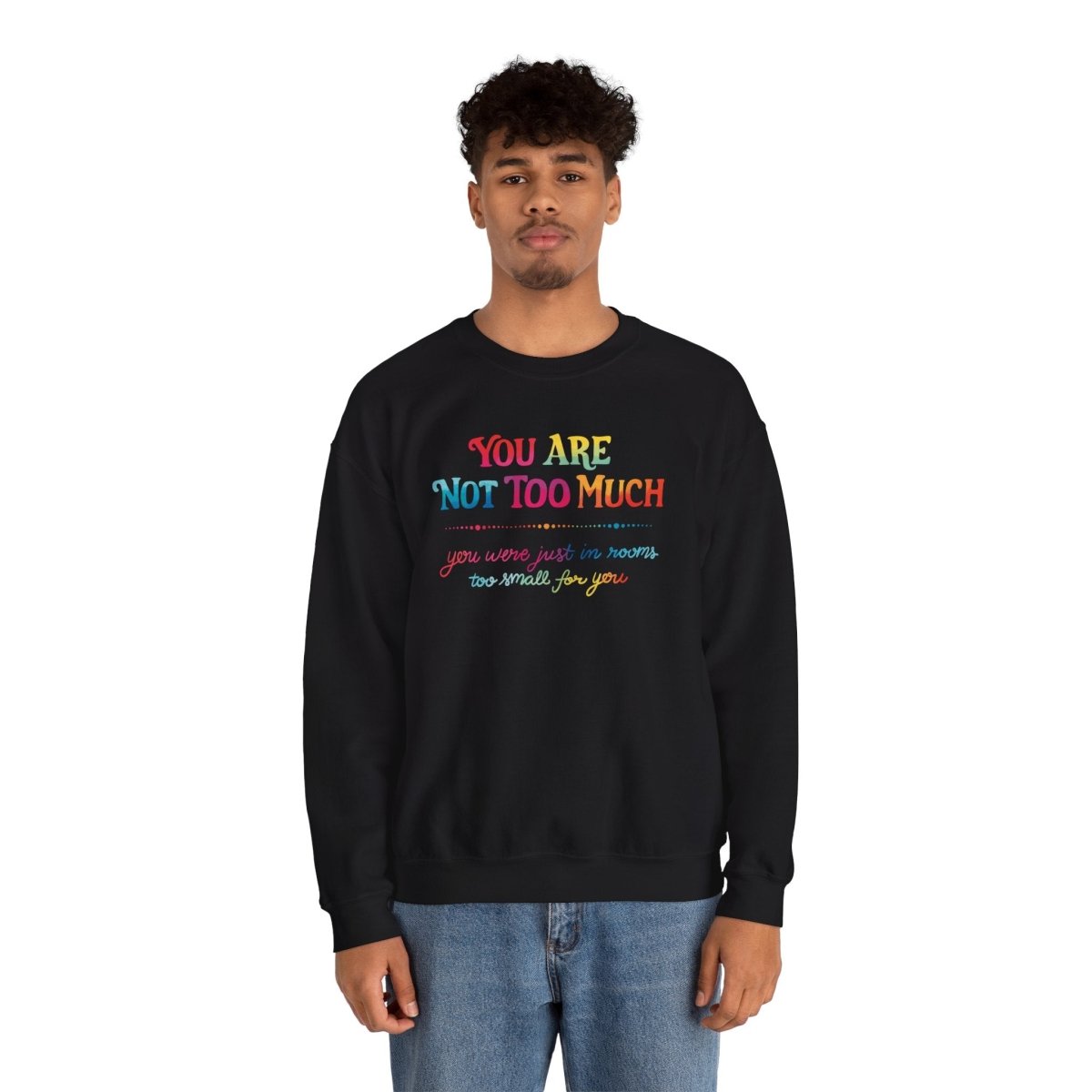 You Are Not Too Much Sweatshirt - Self - Care Shirts
