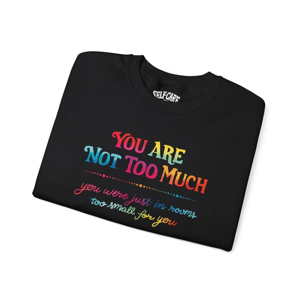 You Are Not Too Much Sweatshirt - Self - Care Shirts