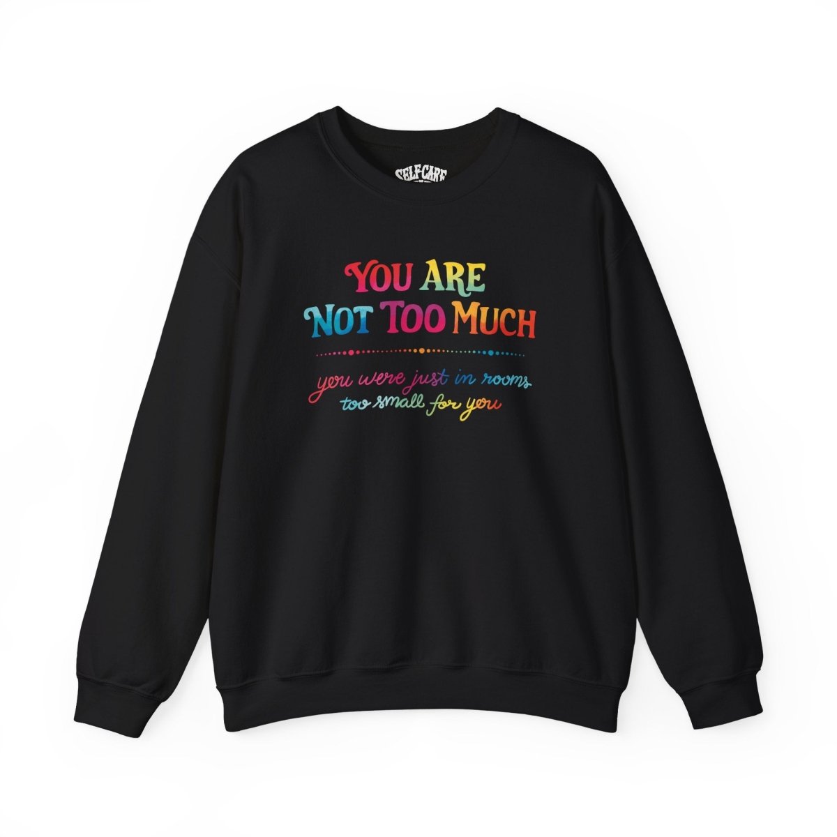 You Are Not Too Much mental health affirmation sweatshirt - hand-drawn design - Self-Care Shirts