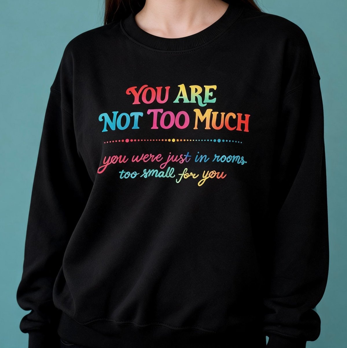 You Are Not Too Much Sweatshirt - Self-Care Shirts