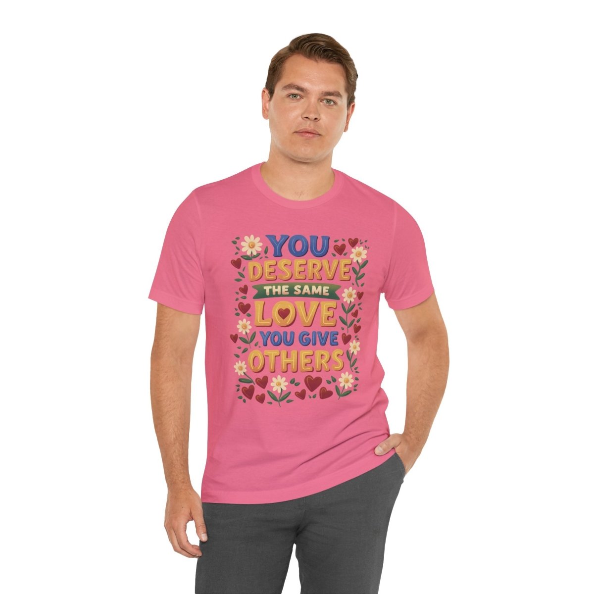 You Deserve the Same Love You Give Others Shirt - Self-Care Shirts