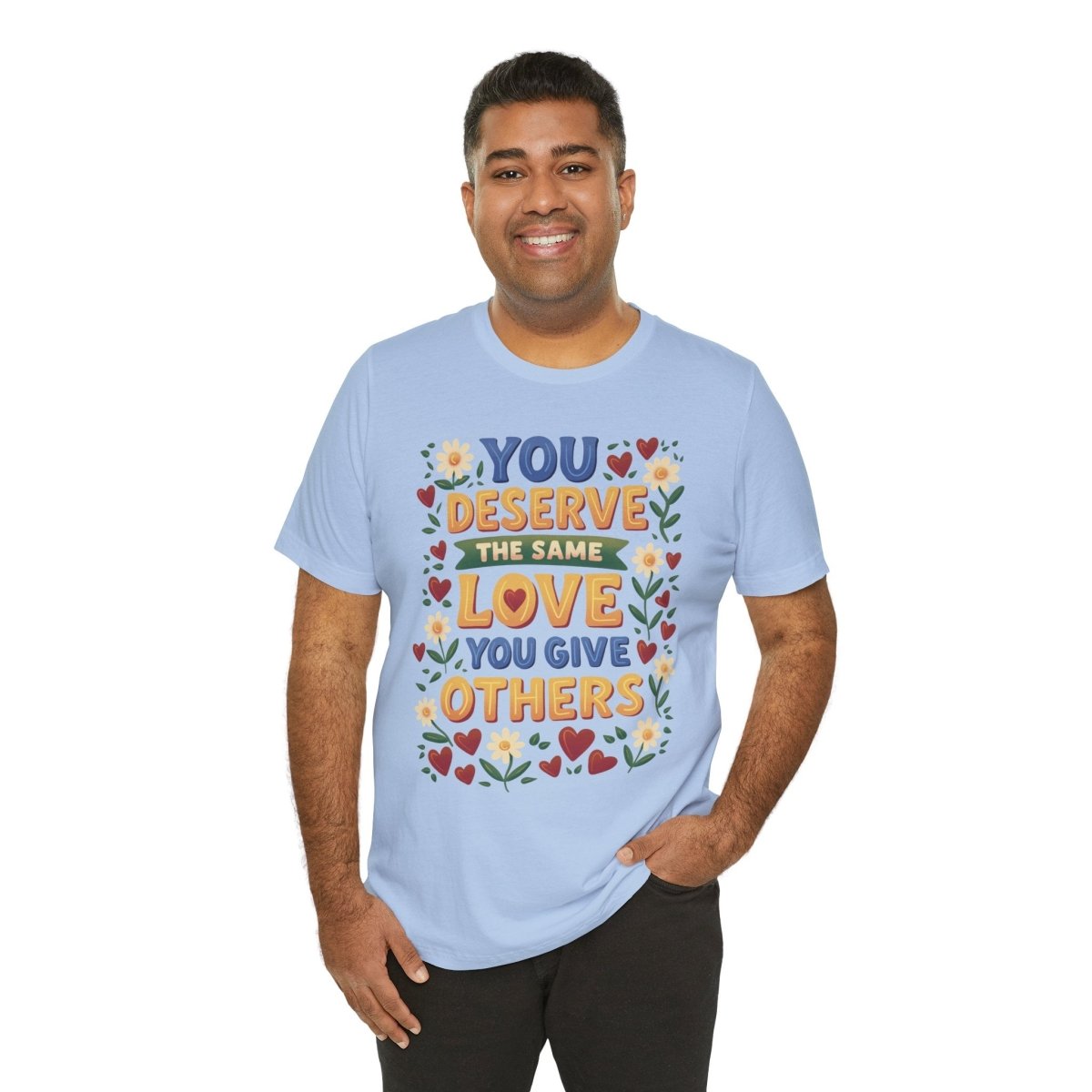 You Deserve the Same Love You Give Others Shirt - Self-Care Shirts