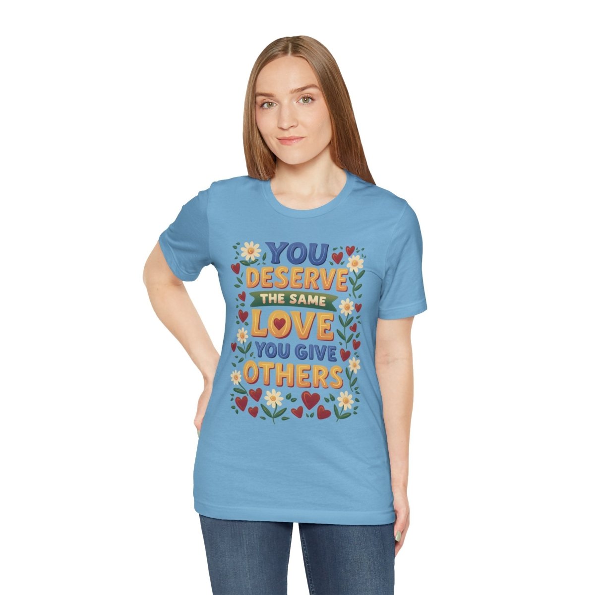 You Deserve the Same Love You Give Others Shirt - Self-Care Shirts