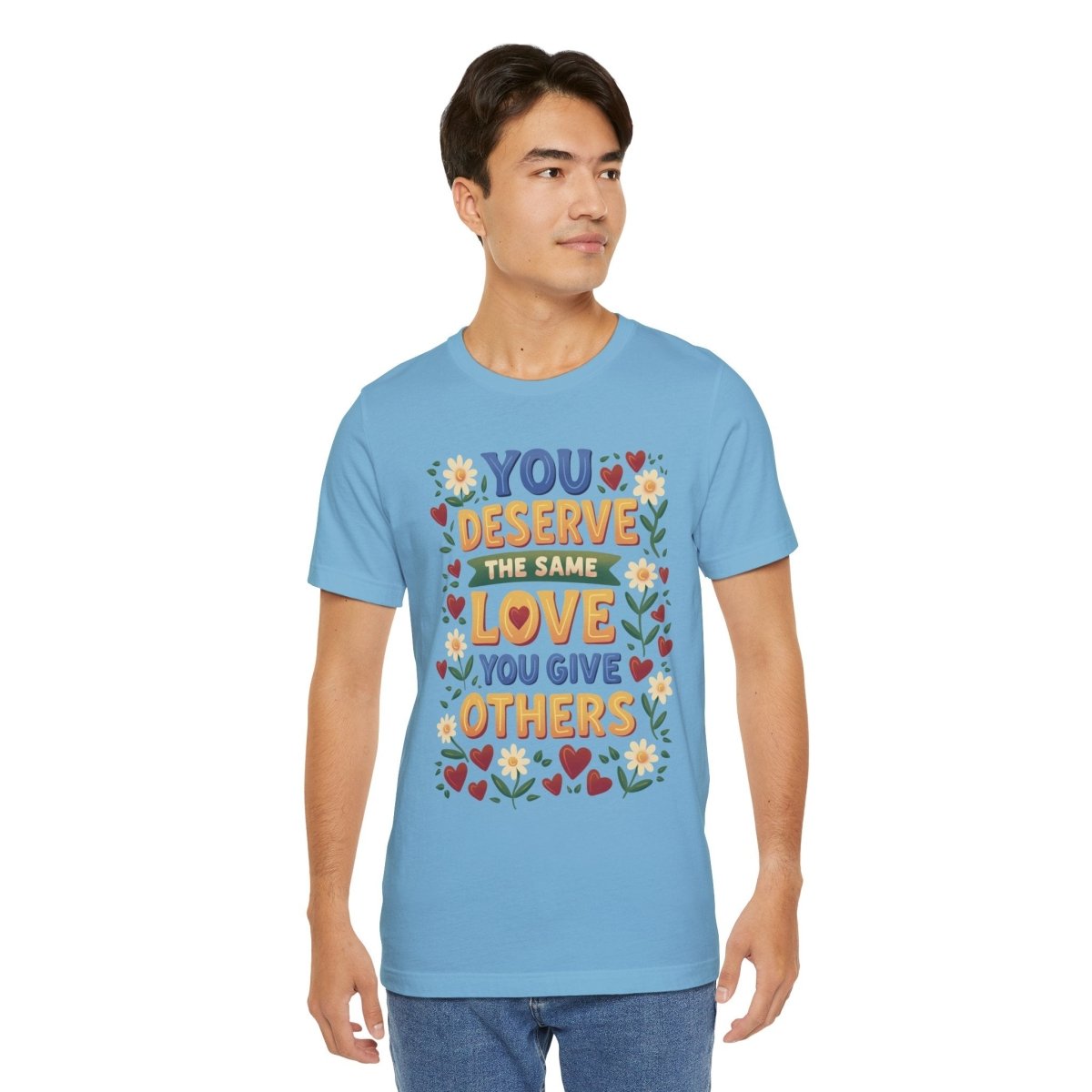You Deserve the Same Love You Give Others Shirt - Self-Care Shirts