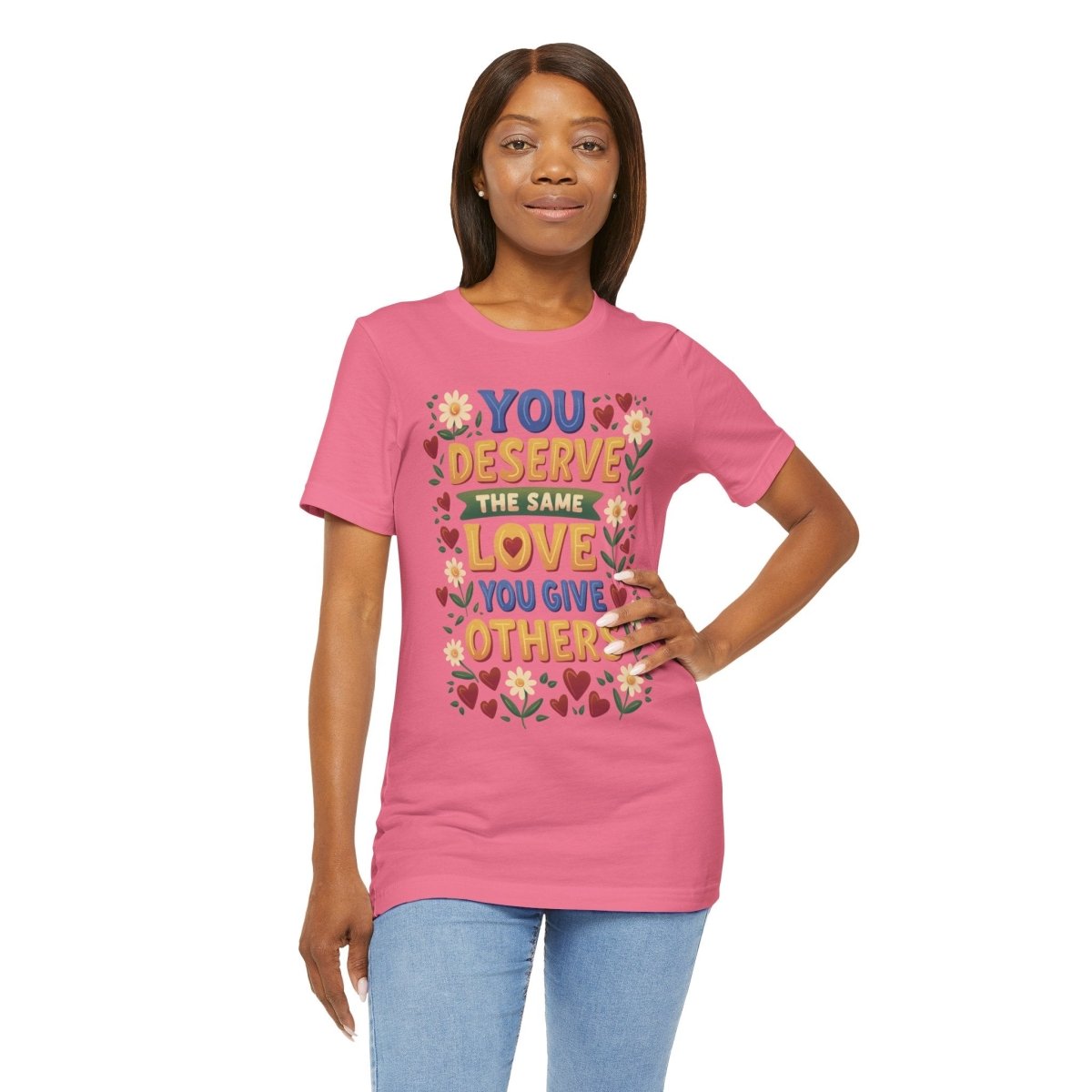 You Deserve the Same Love You Give Others Shirt - Self-Care Shirts
