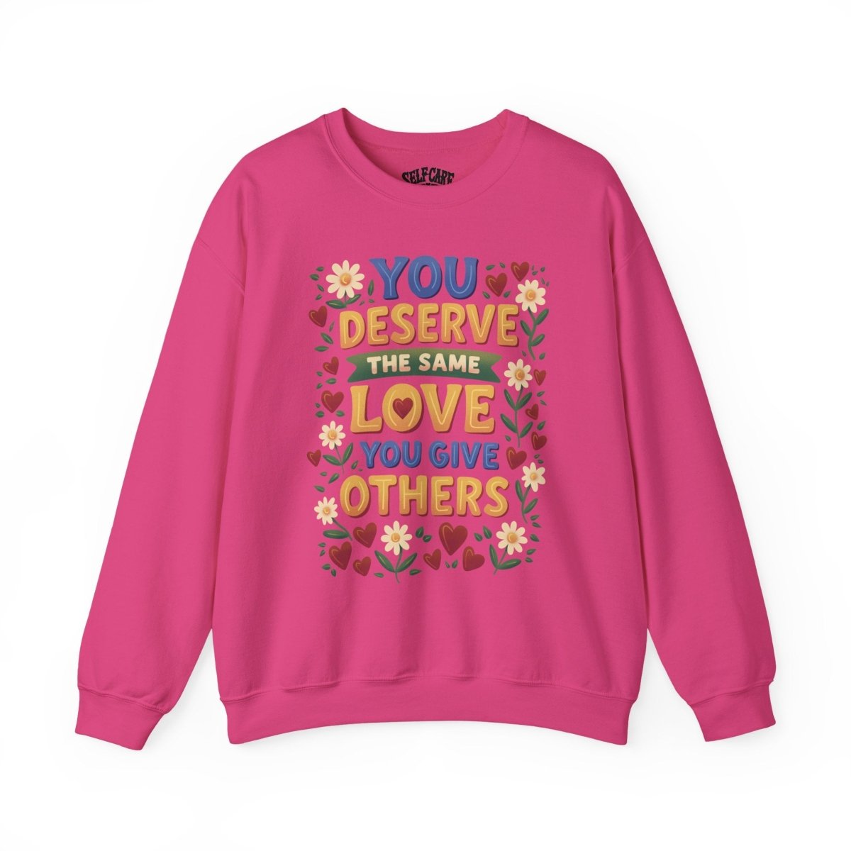 You Deserve the Same Love You Give Others Sweatshirt - Self-Care Shirts