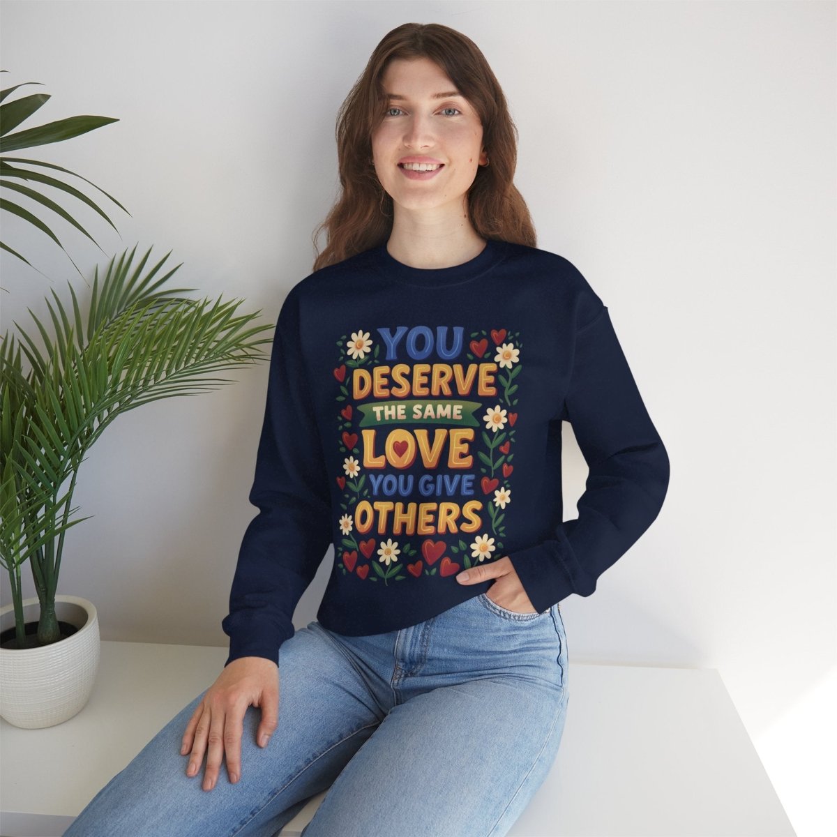 You Deserve the Same Love You Give Others Sweatshirt - Self-Care Shirts