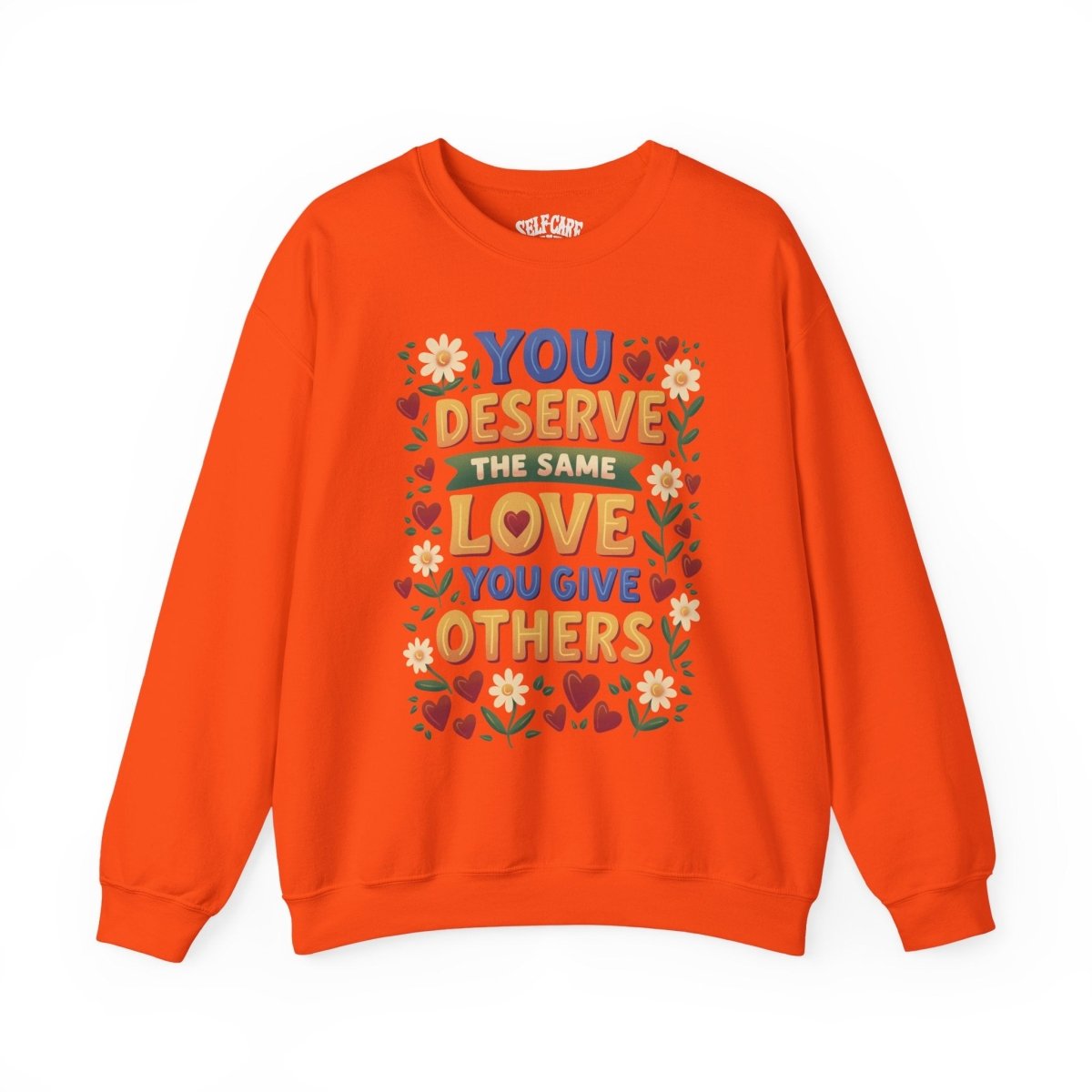 You Deserve the Same Love You Give Others Sweatshirt - Self-Care Shirts