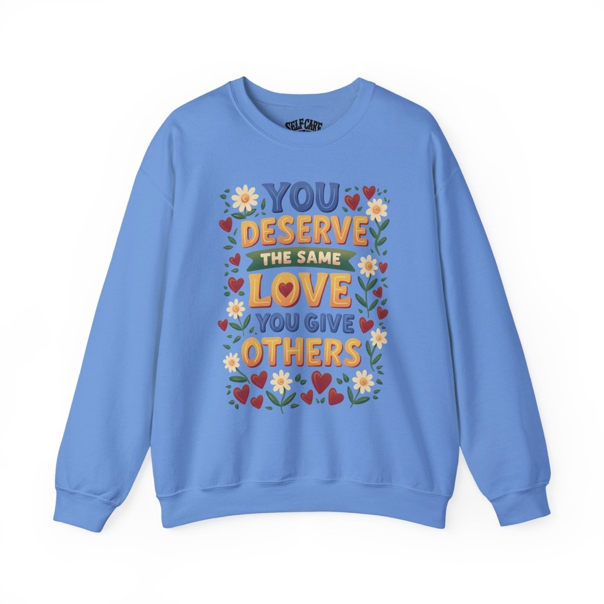 You Deserve the Same Love You Give Others Sweatshirt - Self-Care Shirts