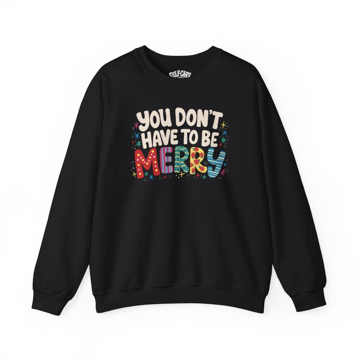 You Don't Have To Be Merry Sweatshirt - Self-Care Shirts