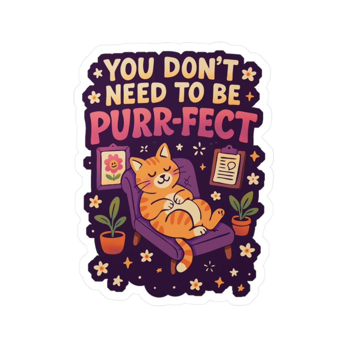You Don't Need to Be Purr - fect Cat Sticker - Self - Care Shirts