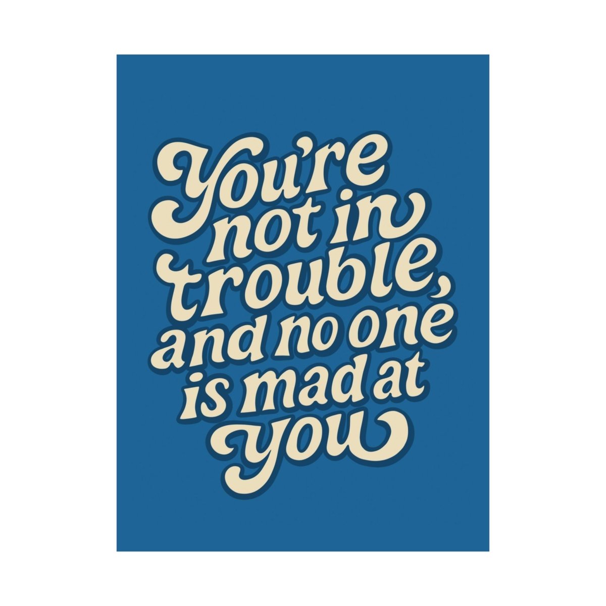 You’re Not in Trouble, and No One Is Mad at You Poster - Self - Care Shirts