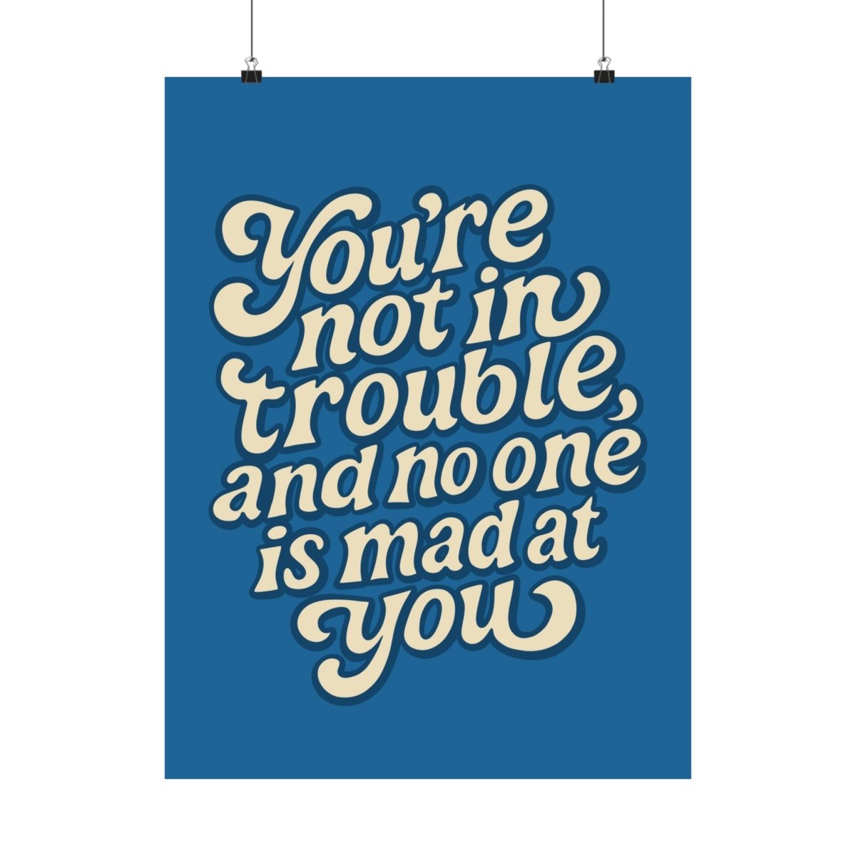 You’re Not in Trouble, and No One Is Mad at You Poster - Self - Care Shirts