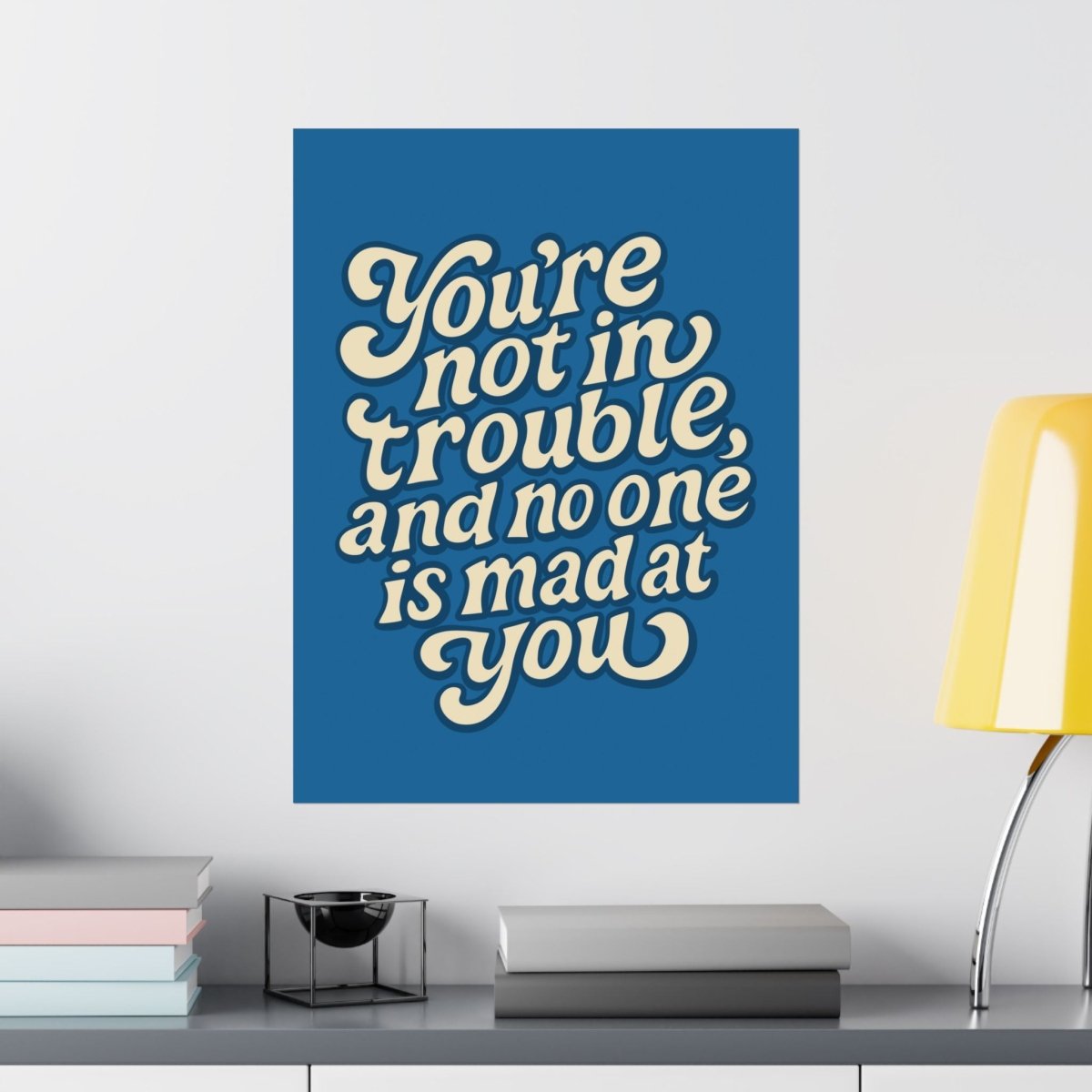 You’re Not in Trouble, and No One Is Mad at You Poster - Self - Care Shirts