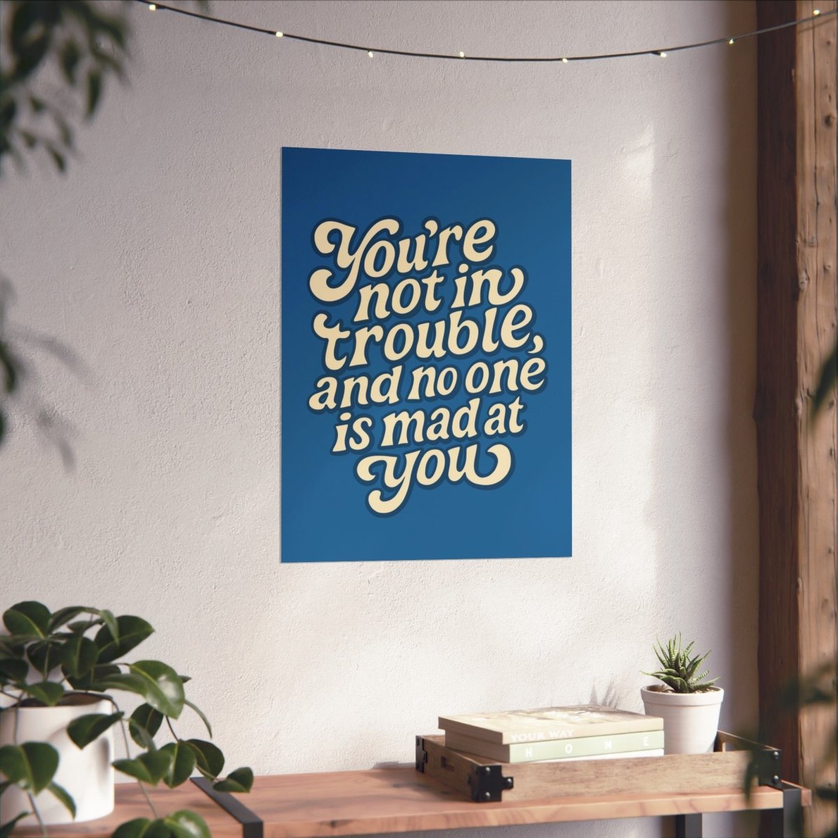 You’re Not in Trouble, and No One Is Mad at You Poster - Self - Care Shirts