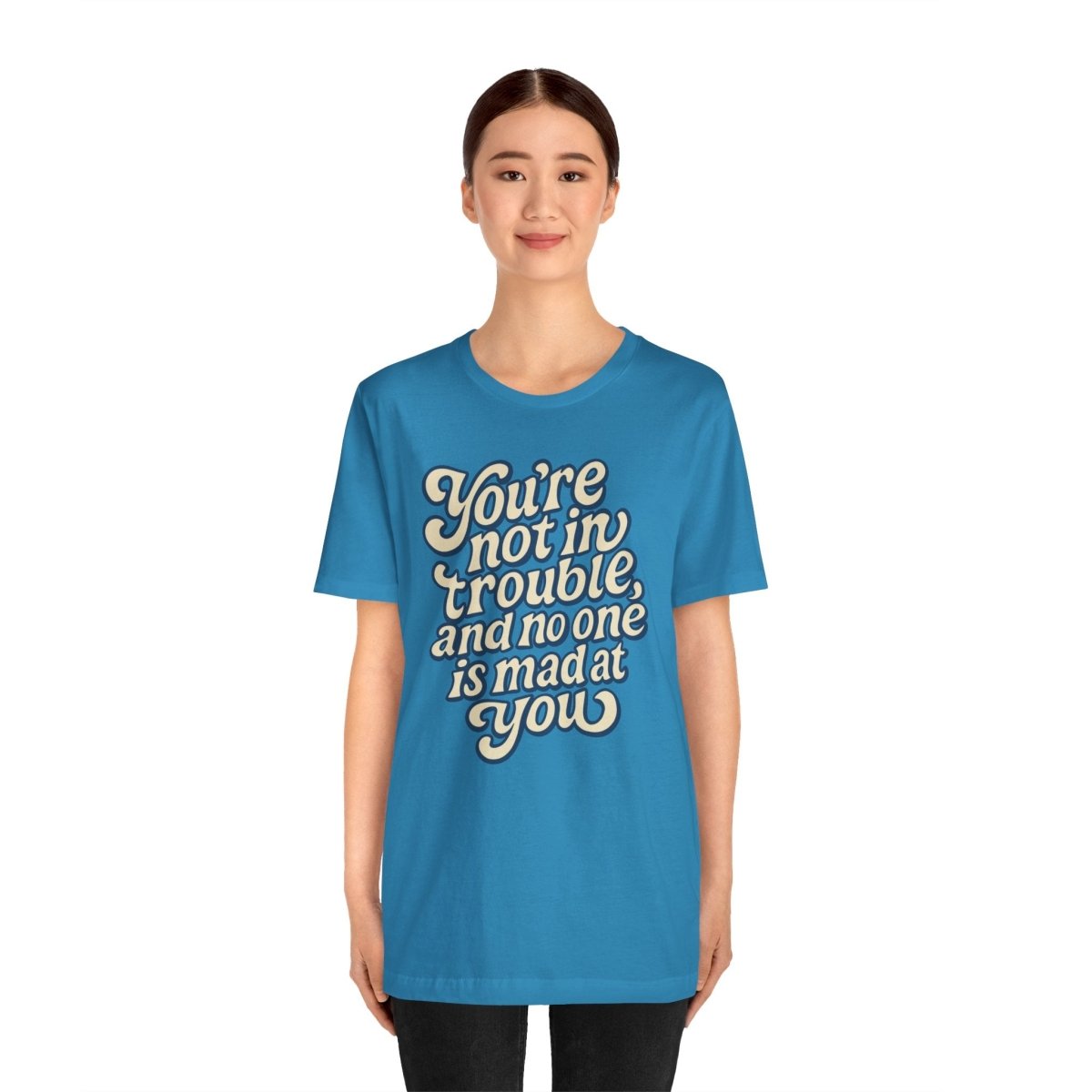 You're Not in Trouble And No One Is Mad at You Shirt - Self-Care Shirts