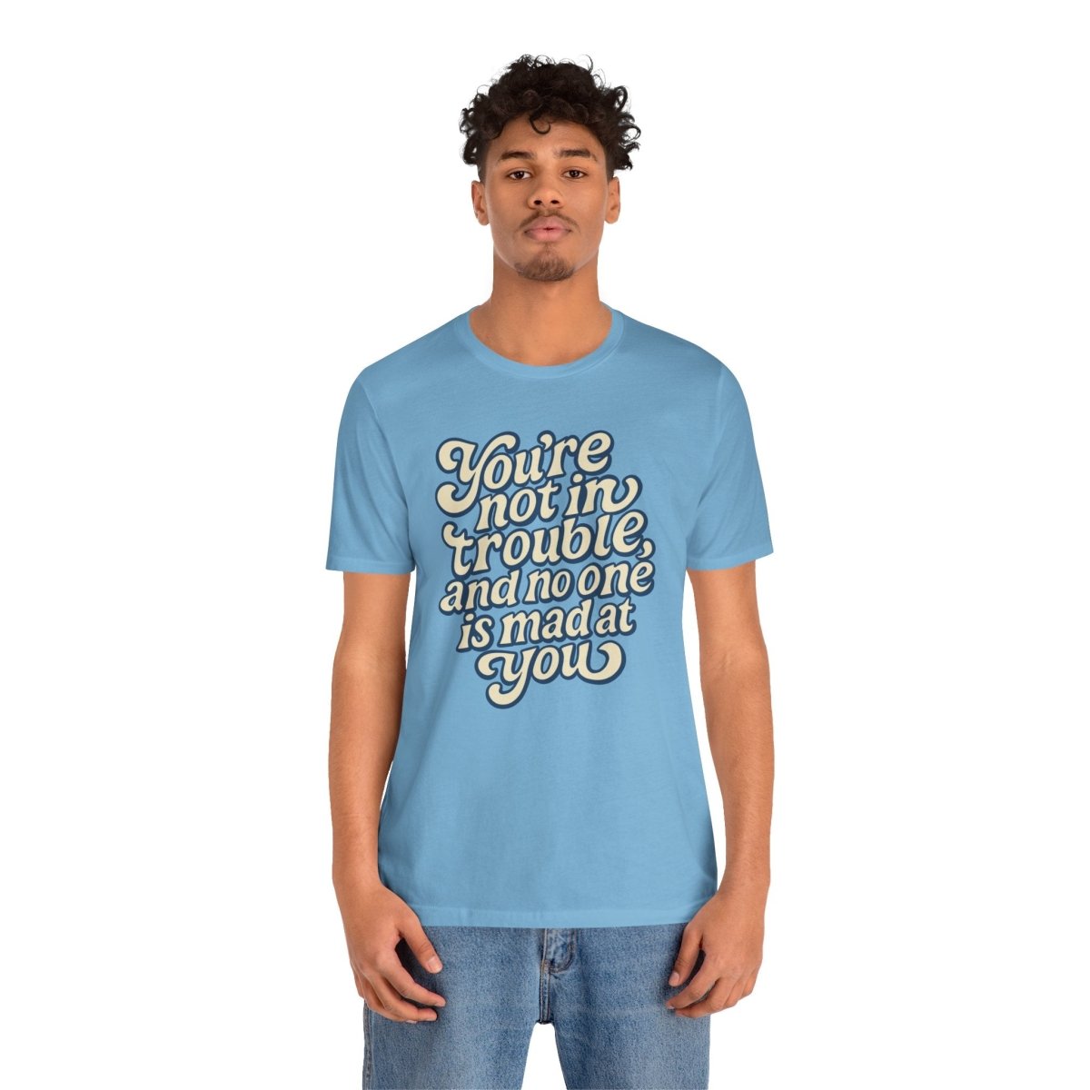 You're Not in Trouble And No One Is Mad at You Shirt - Self-Care Shirts