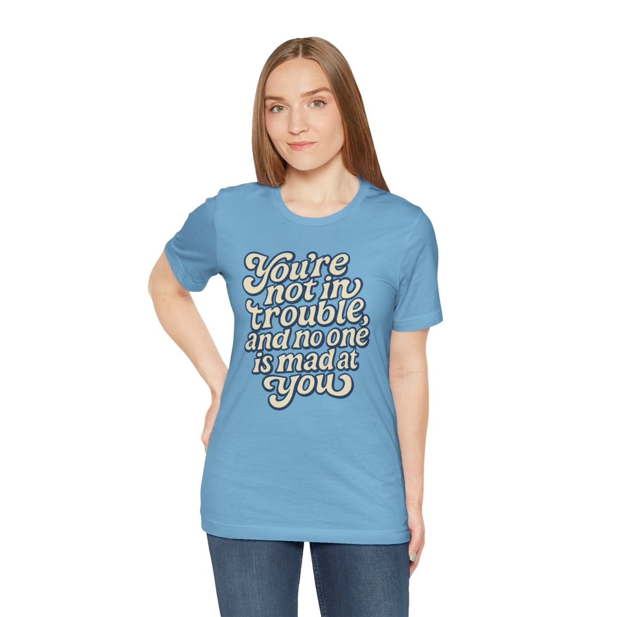 You're Not in Trouble And No One Is Mad at You Shirt - Self-Care Shirts