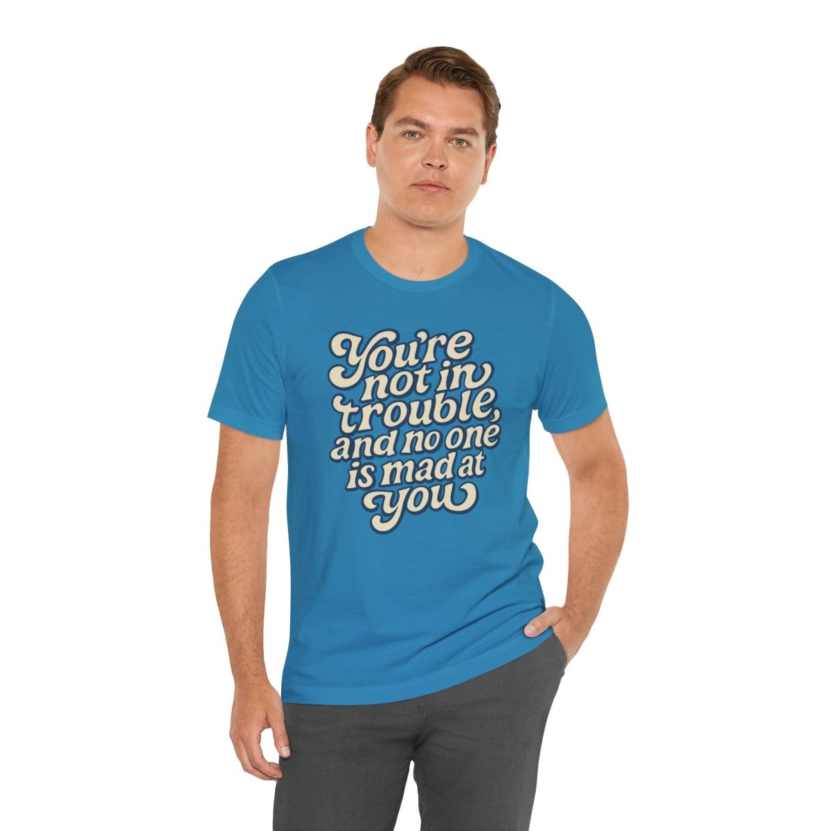 You're Not in Trouble And No One Is Mad at You Shirt - Self-Care Shirts