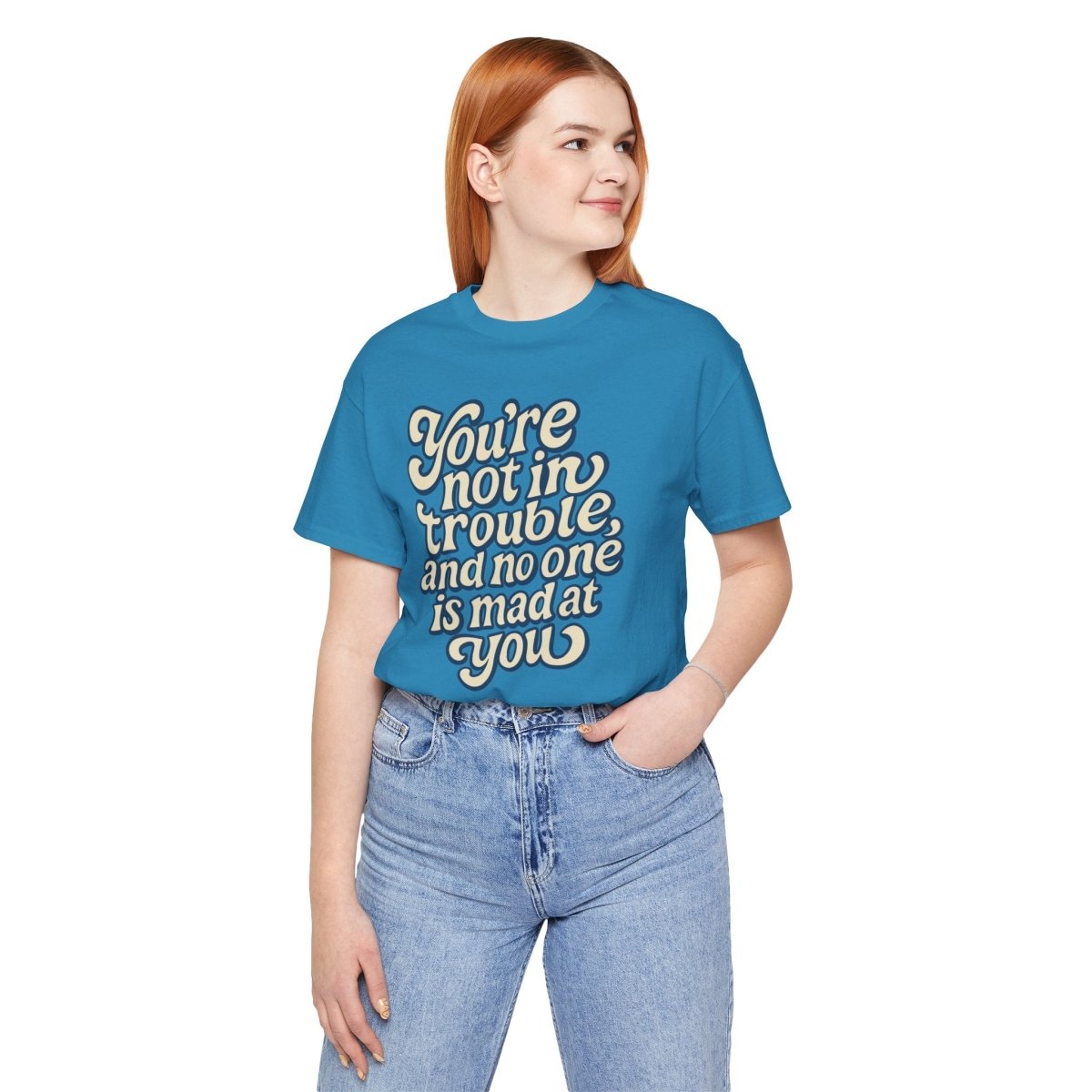You're Not in Trouble And No One Is Mad at You Shirt - Self-Care Shirts