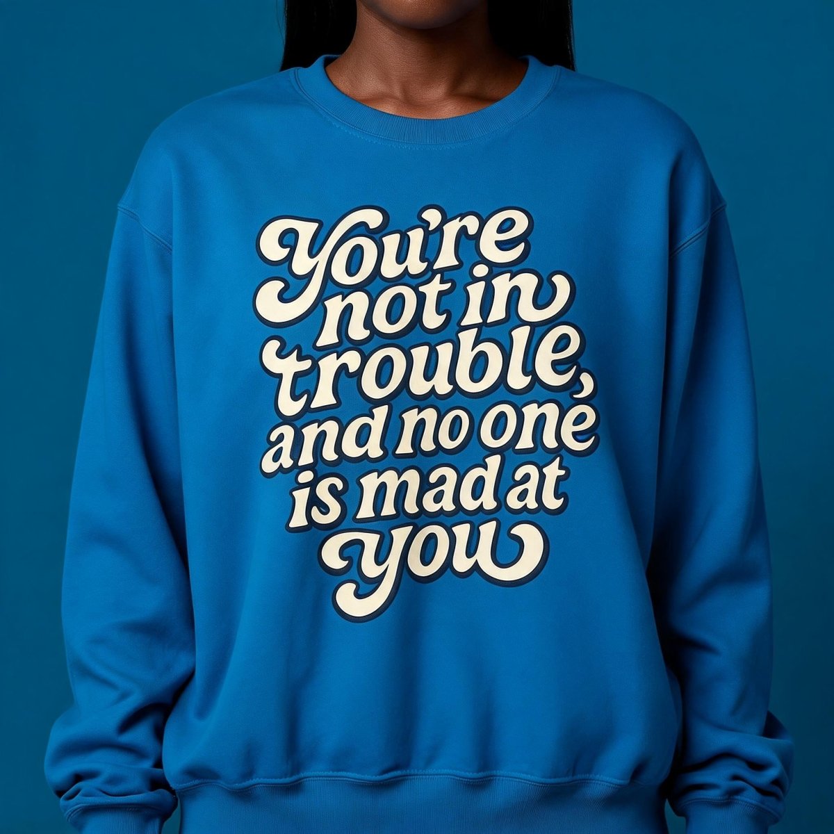 You're Not in Trouble Sweatshirt - Self-Care Shirts