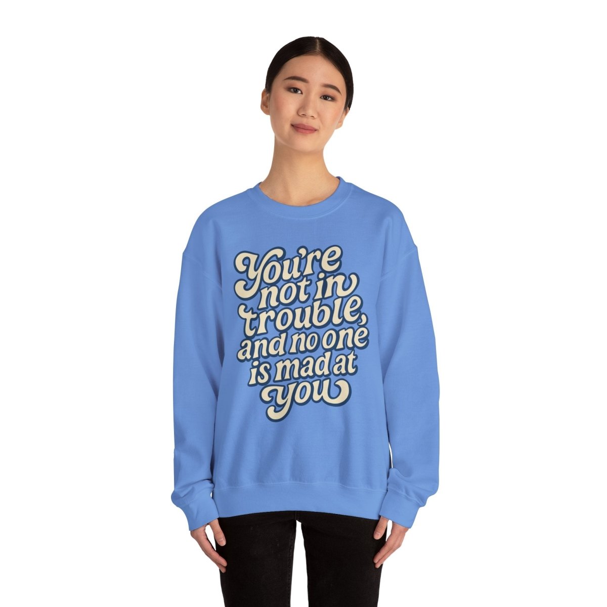 You're Not in Trouble Sweatshirt - Self - Care Shirts