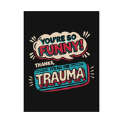 You're So Funny Thanks It's All the Trauma funny mental health poster - 18x24 - Self-Care Shirts