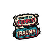 You're So Funny, Thanks It's All the Trauma Sticker - Self - Care Shirts