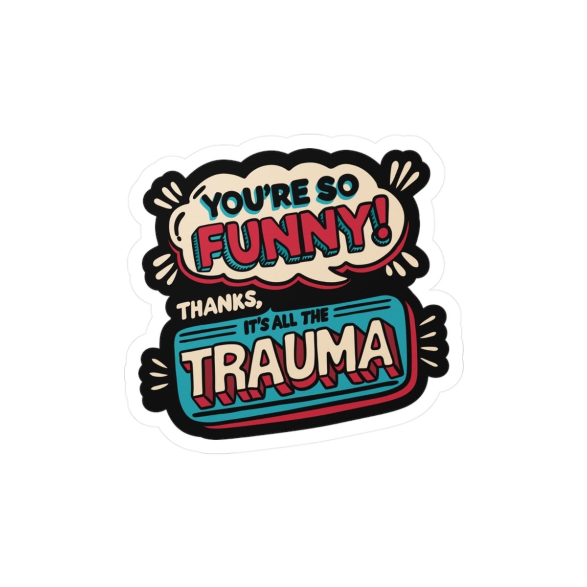 You're So Funny, Thanks It's All the Trauma Sticker - Self - Care Shirts